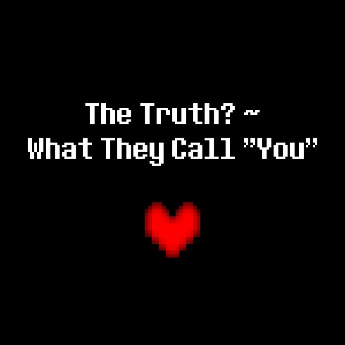 The Truth? ~ What They Call "You"