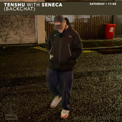 13/12/25 - TENSHU with SENECA (Backchat)
