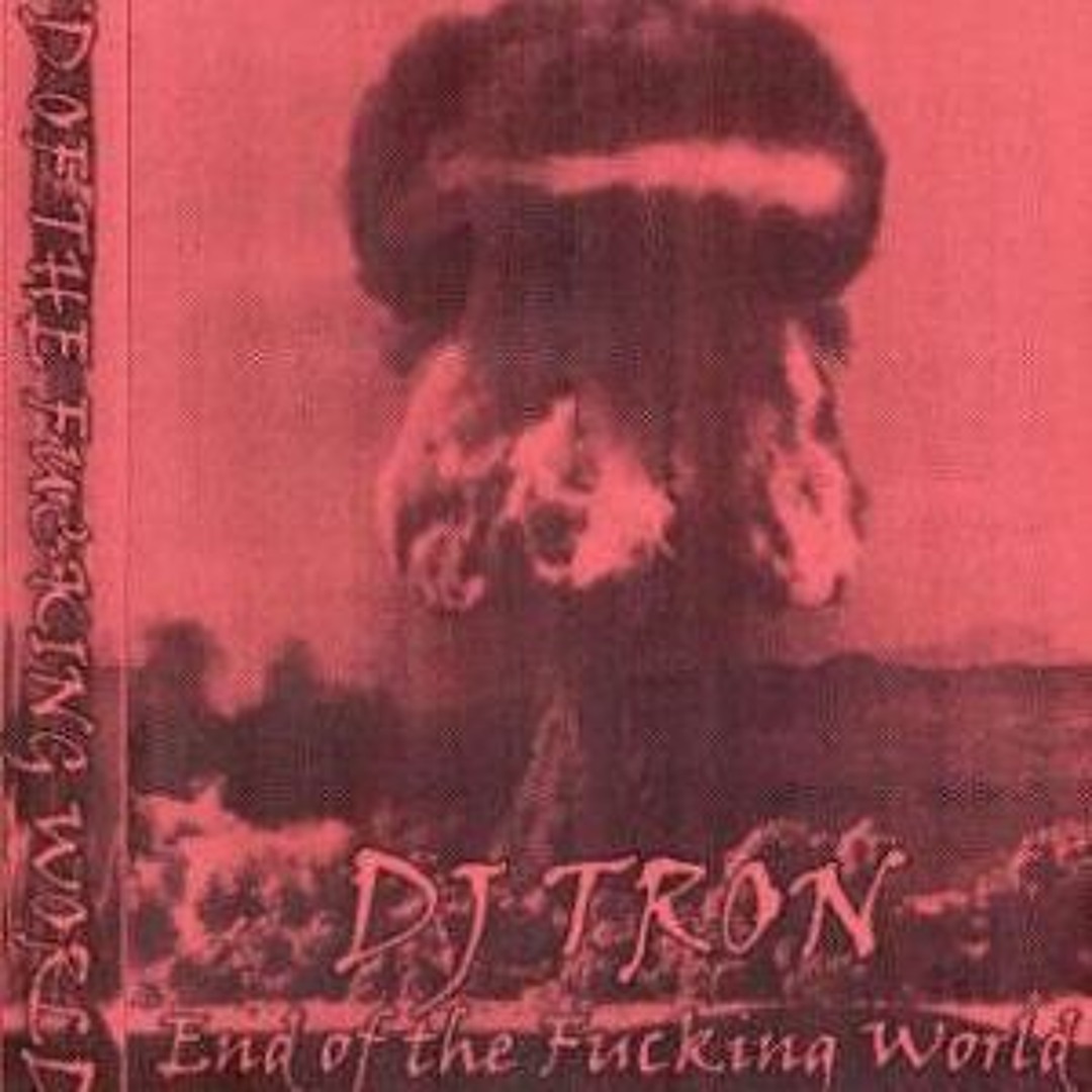 Stream DJ Tron - End Of The Fucking World - 1996 by magpie303