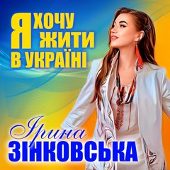 Ірина ЗІНКОВСЬКА - Я Хочу Жити В Україні
