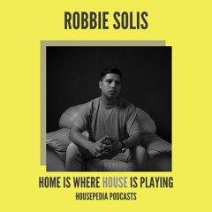 Home Is Where House Is Playing 1 [Housepedia Podcasts] I Robbie Solis