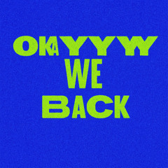 Okayyy We Back