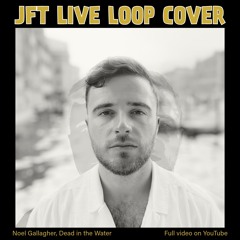 NOEL GALLAGHER - DEAD IN THE WATER (JFT LIVE LOOP COVER) - rough mix