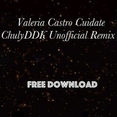 Valeria Castro Cuidate (ChulyDDK Unofficial Remix)