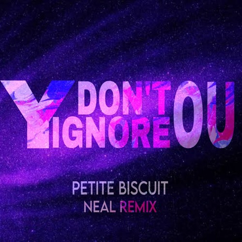 Petite Biscuit - You Don't Ignore [NEAL Remix]