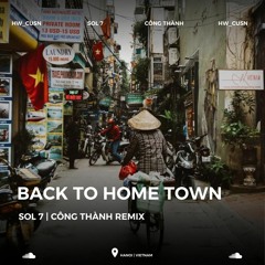 BACK TO HOME TOWN | Sol7 | Công Thành Remix