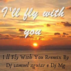 I ll Fly With You Rremix By Dj samuel aguiar e Dj Mg