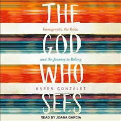 [View] [EPUB KINDLE PDF EBOOK] The God Who Sees: Immigrants, the Bible, and the Journey to Belong by