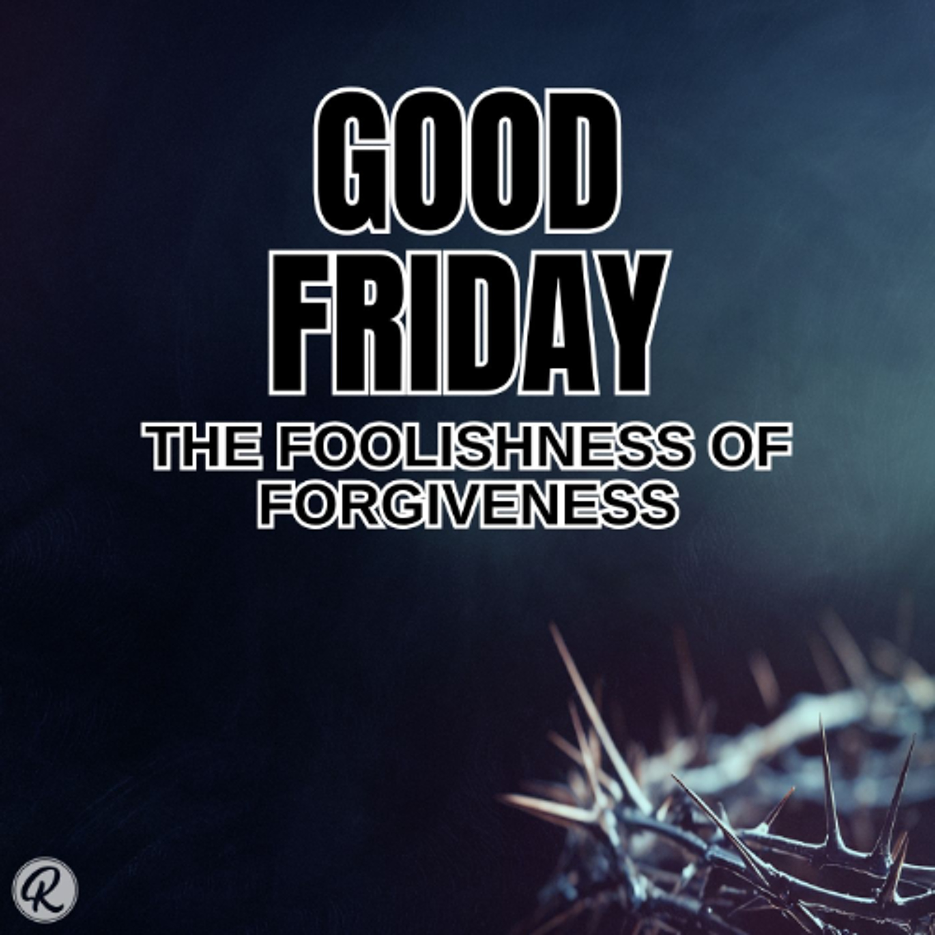 Good Friday: The Foolishness of Forgiveness episode artwork