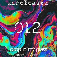 unrlereased 012 by Jonathan Wachz - Drop in my glass