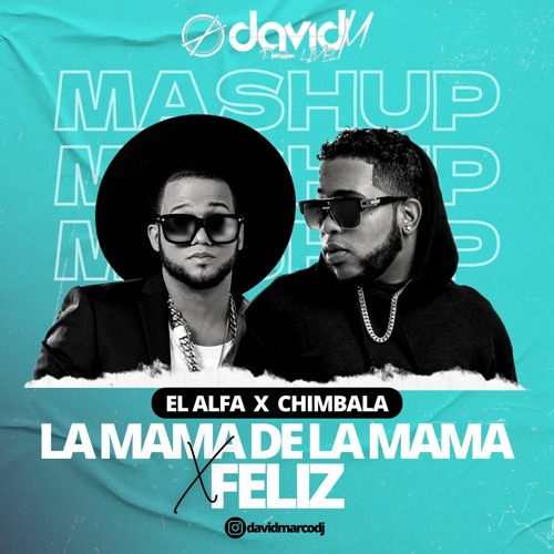 El Alfa X Chimbala - La Mamá De La Mamá X Feliz (David M Mashup)