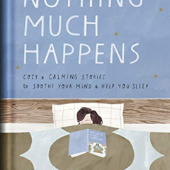 DOWNLOAD KINDLE 📚 Nothing Much Happens: Cozy and Calming Stories to Soothe Your Mind