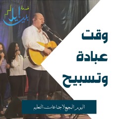 وقت عبادة وتسبيح | اليوم المجمع لأجتماعات التعليم