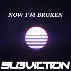 Subviction - Now I'm Broken (FREE)