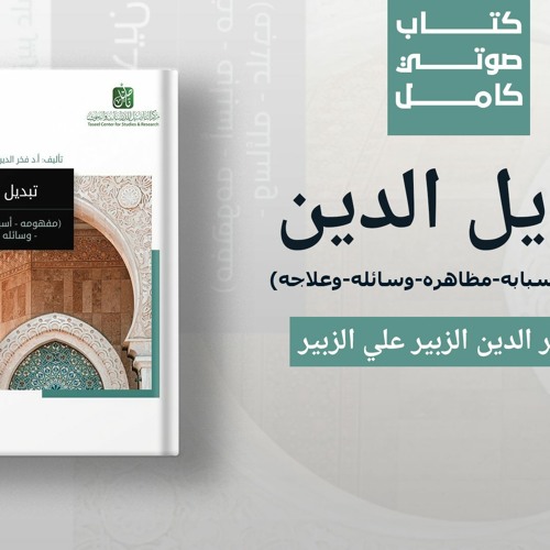 مركز التأصيل | الكتاب الصوتي(9) | تبديل الدين |د. فخر الدين الزبير