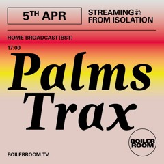 Palms Trax | Boiler Room: Streaming From Isolation