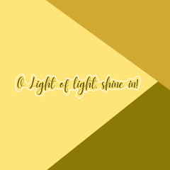 O Light of light, shine in!