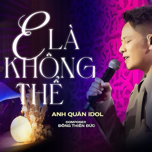 E LÀ KHÔNG THỂ LIVE - ANH QUÂN IDOL