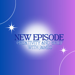 Creativity and Grief (episode 3)