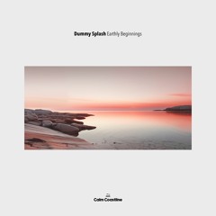Dummy Splash - Earthly Beginnings [Calm Coastline Records]