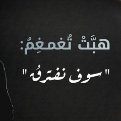 هبَّتْ تُغمـغِم: "سوف نفترقُ"  | بصوت: أيمن عبدالحليم