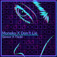 Geoxor & Tisoki - Moneko X Don't Lie (Mashup)
