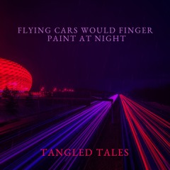 Flying Cars Would Finger Paint At Night