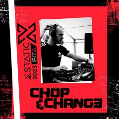 Chop & Change @ Xstatic Ibiza 4/10/2023