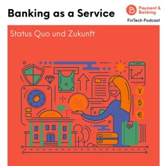 Banking as a Service: Wie ist der Status Quo und wo geht die Reise hin? - FinTech Podcast #349