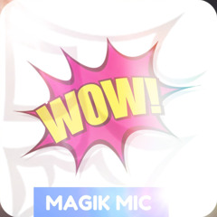 MAGIK MIC - WOW