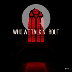 Who We Talkin' ' Bout