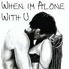 When im alone with u