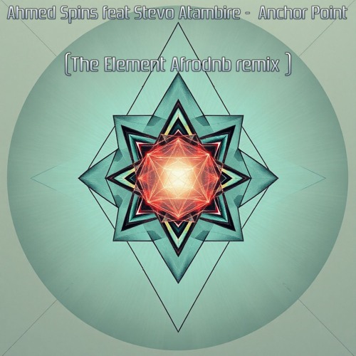 Ahmed Spins Feat Stevo Atambire -  Anchor Point (The Element Afrodnb Remix )