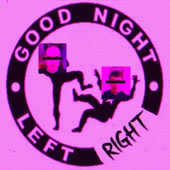 GOOD NIGHT LEFT RIGHT