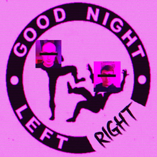 GOOD NIGHT LEFT RIGHT