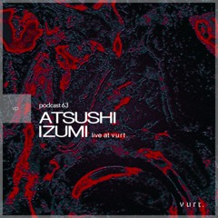 vurt podcast 63 - Atsushi Izumi (live at vurt.)