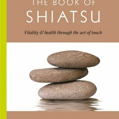 [Access] EPUB 📁 The Book of Shiatsu: Vitality and Health Through the Art of Touch by