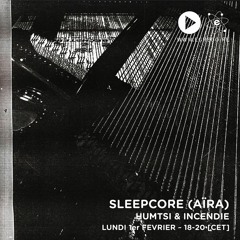 Sleepcore (Aïra) - Humtsi & Incendie (Février 2021)