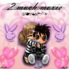 2muchmoxie !!! (ﾉ◕ヮ◕)ﾉ* - ･ﾟ✧