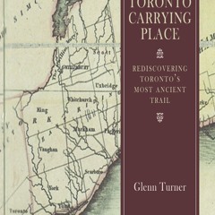 READ B.O.O.K The Toronto Carrying Place: Rediscovering Toronto's Most Ancient Trail