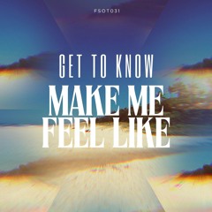 Get To Know - Make Me Feel Like (Edit)