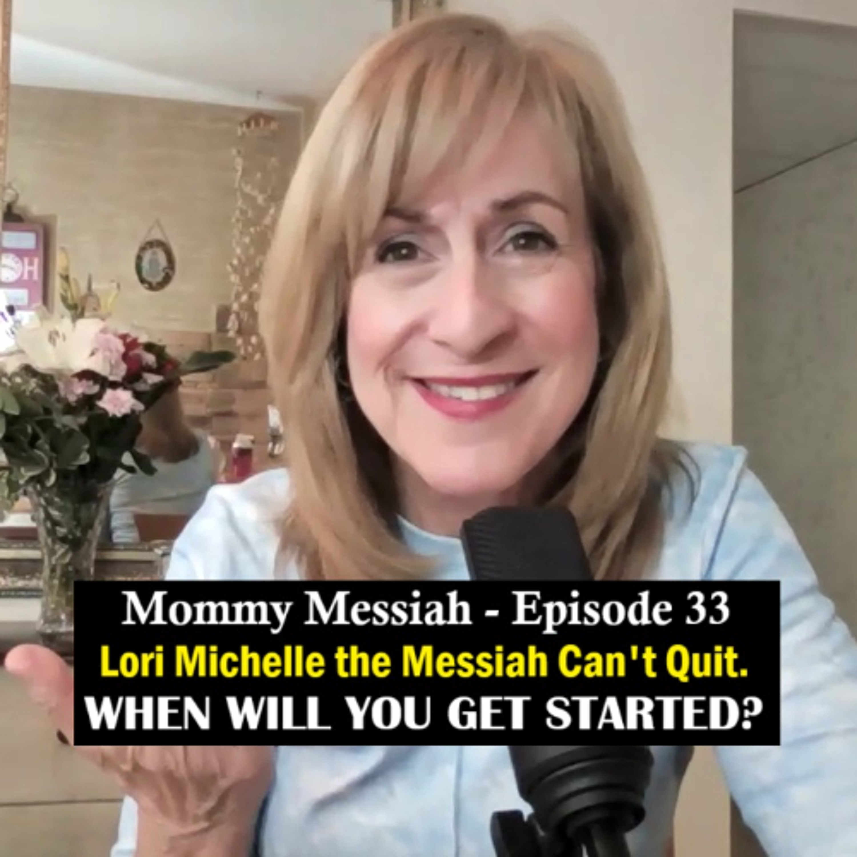 Mommy Messiah - Episode 33 – Lori Michelle the Messiah Can’t Quit. WHEN WILL YOU GET STARTED? episode artwork
