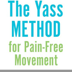 [GET] EBOOK 📰 The Yass Method for Pain-Free Movement: A Guide to Easing through Your