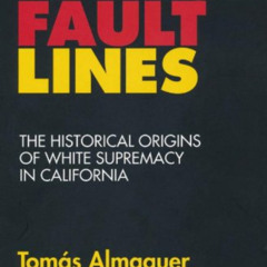 GET PDF ✓ Racial Fault Lines: The Historical Origins of White Supremacy in California