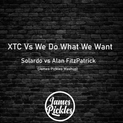 XTC VS We Do What We Want - Solardo Vs Alan FitzPatrick(James Pickles Mashup)FREE DOWNLOAD