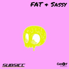 SUBSICC ~ FAT & Sassy