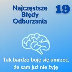 Najczęstsze Błędy Odburzania Odc. 19 - Tak Bardzo Boję Się Umrzeć Że Sam Już Nie Żyję