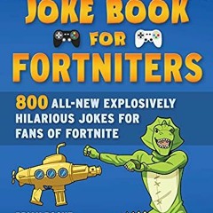 View PDF An Unofficial Joke Book for Fortniters: 800 All-New Explosively Hilarious Jokes for Fans of