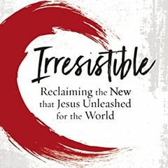 [VIEW] [EBOOK EPUB KINDLE PDF] Irresistible: Reclaiming the New that Jesus Unleashed