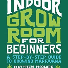 [View] EBOOK EPUB KINDLE PDF Indoor Grow Room for Beginners: A Step-By-Step Guide to